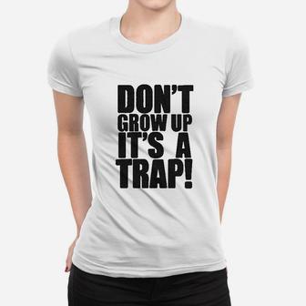 Do Not Grow Up It Is A Trap Women T-shirt | Crazezy CA