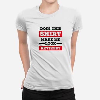 Does This Make Me Look Retired Funny Retirement Tshi Women T-shirt - Thegiftio UK