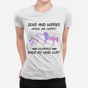 Dogs And Horses Make Me Happy Humans Make My Head Hurt Women T-shirt | Crazezy DE