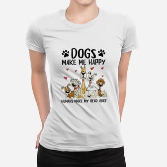 Dogs Make Me Happy Humans Make My Head Hurt Women T-shirt | Crazezy AU