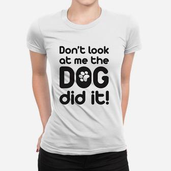 Dont Look At Me The Dog Did It Women T-shirt | Crazezy DE