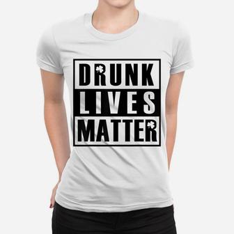 Drunk Lives Matter Shirt St Patrick Day Drinking Gift Tee Women T-shirt | Crazezy