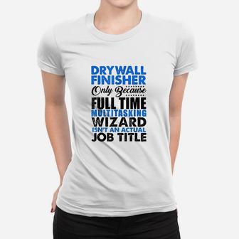 Drywall Finisher Wizard Isnt An Actual Job Title Women T-shirt | Crazezy