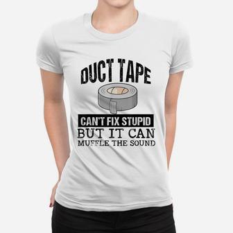 Duct Tape Can't Fix Stupid But It Can Muffle The Sound Funny Women T-shirt | Crazezy DE