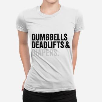 Dumbbells Deadlifts And Diapers Funny Gym Gift Women T-shirt | Crazezy