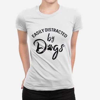 Easily Distracted By Dogs Funny Graphic Dog Mom Lover Women T-shirt | Crazezy DE
