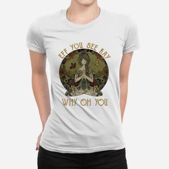 Eff You See Kay Why Oh You Tattooed Yoga Lover Gift Women T-shirt | Crazezy
