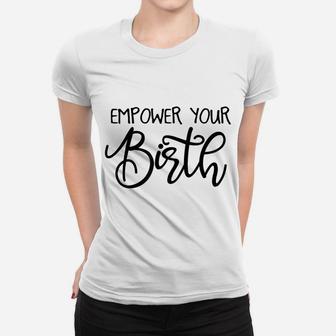 Empower Your Birth Doula Midwife Nurse Doctor Job Pride Women T-shirt | Crazezy