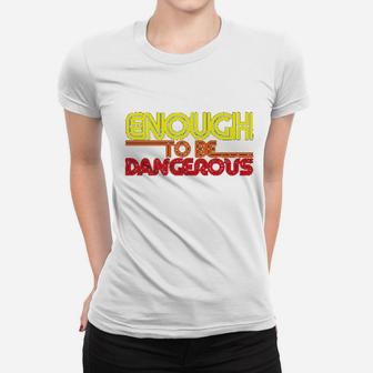 Enough To Be Dangerous Women T-shirt | Crazezy DE