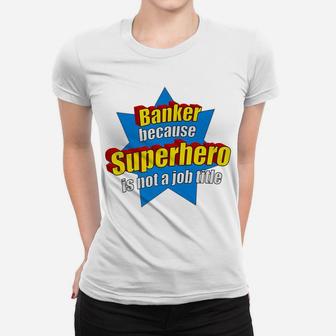 Funny Banker Because Superhero Isn't A Job Title Bank Gift Women T-shirt | Crazezy