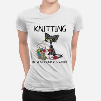 Funny Cat Knitting Because Murder Is Wrong Knit Yarn Women T-shirt | Crazezy