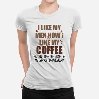 Funny Coffee T Graphic I Like My Men How I Like My Coffee Sl Sweatshirt Women T-shirt | Crazezy UK