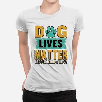 Funny Dog Lives Matter Rescue Adoption Love Dogs Pet Owners Women T-shirt | Crazezy DE