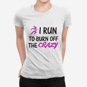 Funny I Run To Burn Off The Crazy Women T-shirt | Crazezy
