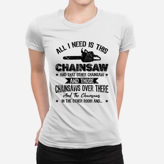 Funny Lumberjack All I Need Is This Chainsaw Woodworking Women T-shirt | Crazezy