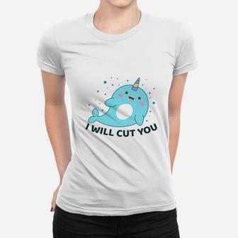 Funny Narwhal I Will Cut You Unicorn Of The Sea Gift Women T-shirt | Crazezy