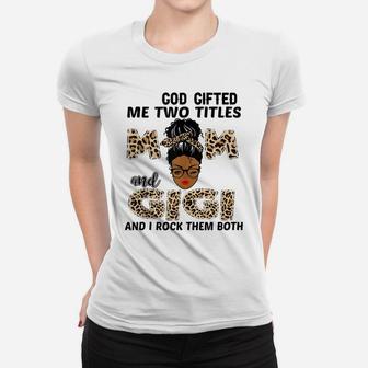 God Gifted Me Two Titles Mom And Gigi Black Girl Leopard Women T-shirt | Crazezy