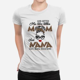 God Gifted Me Two Titles Mom And Nana They Call Me Nana Women T-shirt | Crazezy