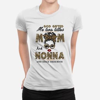 God Gifted Me Two Titles Mom And Nonna Funny Mom Women T-shirt | Crazezy