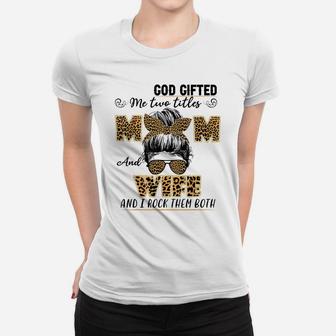 God Gifted Me Two Titles Mom And Wife Family Matching Women T-shirt | Crazezy