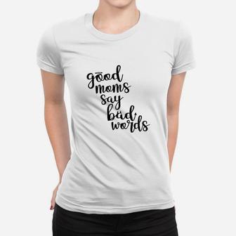 Good Moms Say Bad Words Funny Mother Women T-shirt | Crazezy