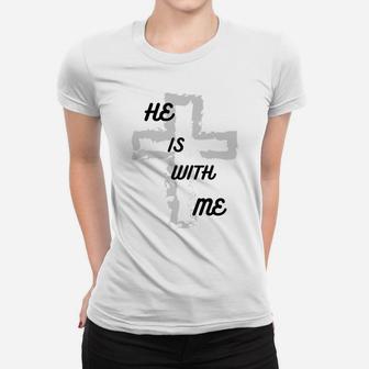 He Is With Me, Faith, Religion, Cross, Gift For Family Women T-shirt | Crazezy