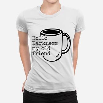 Hello Darkness My Old Friend Funny Coffee T-Shirt Women T-shirt | Crazezy