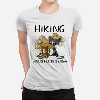 Hiking Because Muder Is Wrong Funny Cat Hiking Lovers Gift Women T-shirt | Crazezy CA