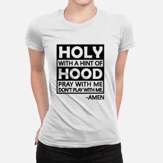 Holy With A Hint Of Hood Pray With Me Women T-shirt | Crazezy UK