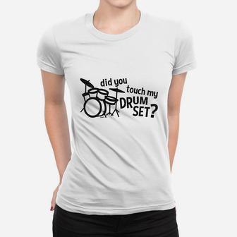 Hoodteez Did You Touch My Drum Set Women T-shirt | Crazezy
