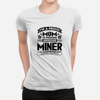 I Am A Proud Mom Of Freaking Awesome Miner Women T-shirt | Crazezy