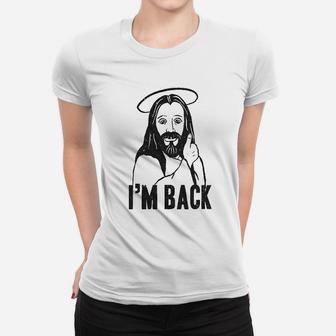 I Am Back Funny Jesus Easter Christian Hilarious Women T-shirt | Crazezy