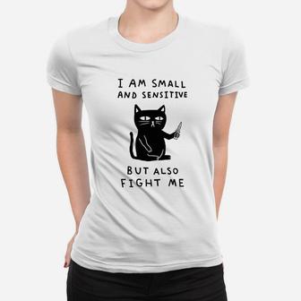 I Am Small And Sensitive But Also Fight Me Cat Women T-shirt | Crazezy