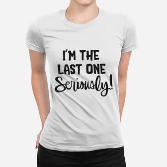 I Am The Last One Seriously Women T-shirt | Crazezy DE