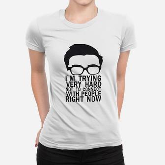 I Am Trying Very Hard Not To Connect With People Right Now Women T-shirt | Crazezy UK