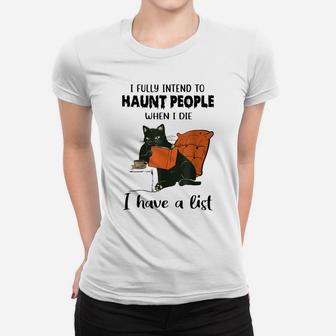 I Fully Intend To Haunt People When I Die I Have A List- Cat Women T-shirt | Crazezy CA