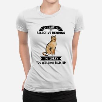 I Have Selective Hearing I'm Sorry You Were Not Selected Cat Women T-shirt | Crazezy AU