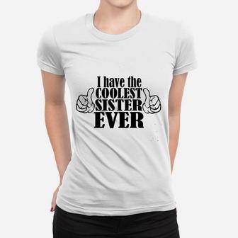 I Have The Coolest Sister Ever Women T-shirt | Crazezy