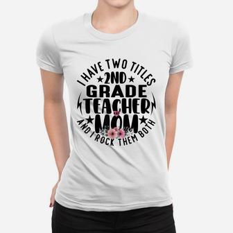 I Have Two Titles 2Nd Grade Teacher And Mom Mothers Day Women T-shirt | Crazezy DE