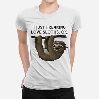 I Just Freaking Love Sloths, Ok - Funny Animal Lover Shirt Women T-shirt | Crazezy DE
