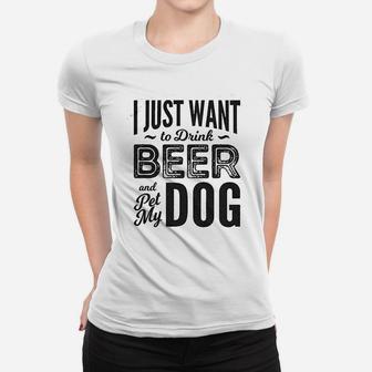 I Just Want To Drink Beer And Pet My Dog Women T-shirt | Crazezy UK
