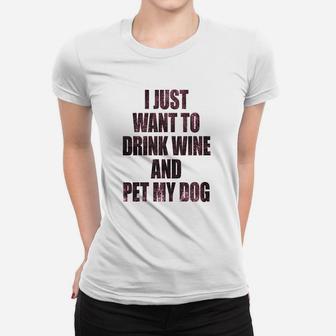I Just Want To Drink Wine And Pet My Dog Funny Humor Puppy Lover Women T-shirt | Crazezy CA