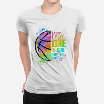 I Know I Play Like A Girl Try To Keep Up Basketball Women T-shirt | Crazezy