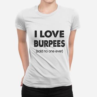 I Love Burpees Said No One Ever Gym Working Out Women T-shirt | Crazezy