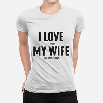 I Love It When My Wife Lets Me Go Cycling Women T-shirt | Crazezy CA