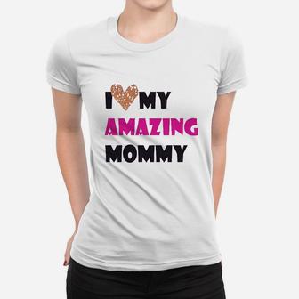 I Love My Amazing Mommy Women T-shirt | Crazezy AU