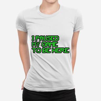 I Paused My Game To Be Here Gamer Joke Mens Womens Youth Women T-shirt | Crazezy AU