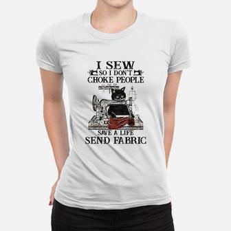 I Sew So I Dont Choke People Save A Life Send Fabric Women T-shirt | Crazezy DE