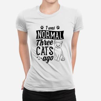 I Was Normal Three Cats Ago Funny Cute Cat Lover Gift Idea Women T-shirt | Crazezy UK