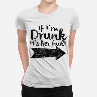 If Im Drunk Its Her Fault Matching Best Friend Gift Drinking Women T-shirt | Crazezy UK